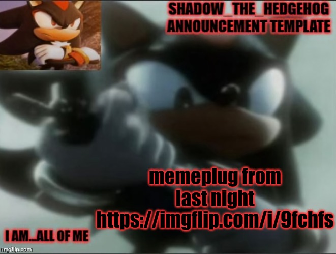 Legacy Shadow_The_Edgehog Announcement template | memeplug from last night
https://imgflip.com/i/9fchfs | image tagged in legacy shadow_the_edgehog announcement template | made w/ Imgflip meme maker