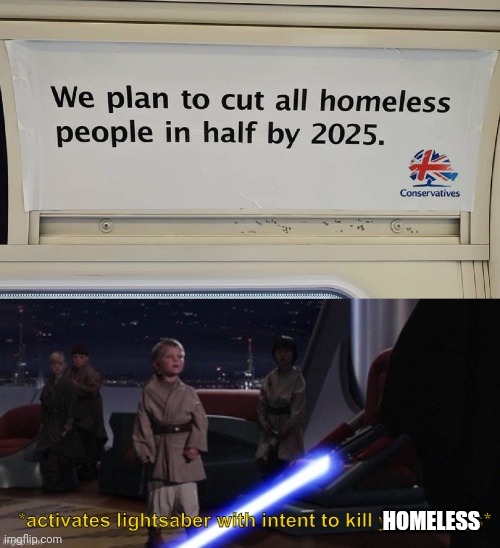 It's time | HOMELESS | image tagged in activates lightsaber with intent to kill younglings,2025 | made w/ Imgflip meme maker