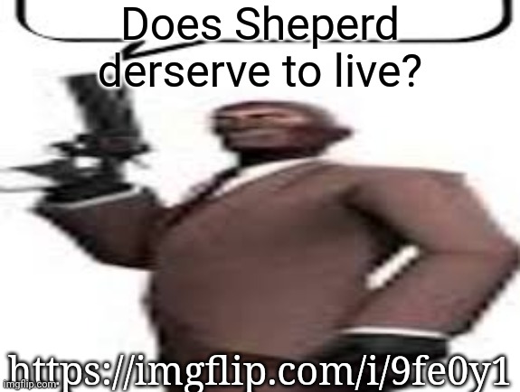 General Sheperd | Does Sheperd derserve to live? https://imgflip.com/i/9fe0y1 | image tagged in tf2 spy,msmg,memes | made w/ Imgflip meme maker