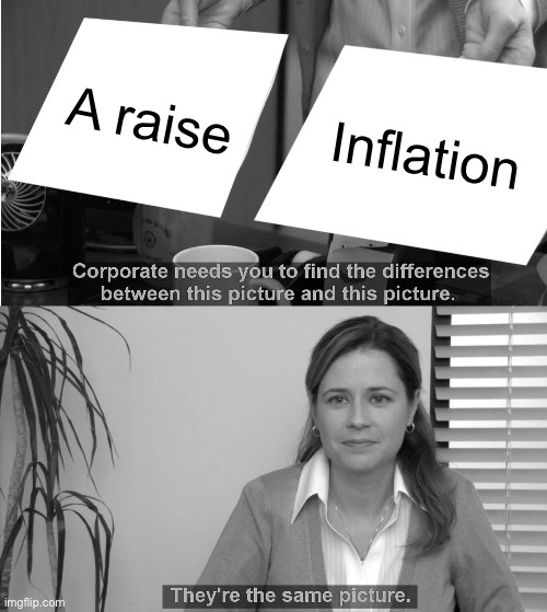 They're The Same Picture Meme | A raise; Inflation | image tagged in memes,they're the same picture | made w/ Imgflip meme maker