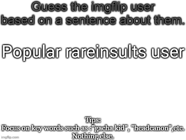 Lemme actually check to see any popular ones(over 60 followers ish) | Popular rareinsults user | image tagged in guess the imgflip user based on a sentence about them,msmg,memes,guess | made w/ Imgflip meme maker