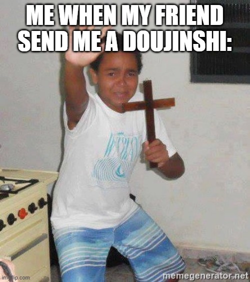 Anime | ME WHEN MY FRIEND SEND ME A DOUJINSHI: | image tagged in scared kid holding a cross,relatable | made w/ Imgflip meme maker