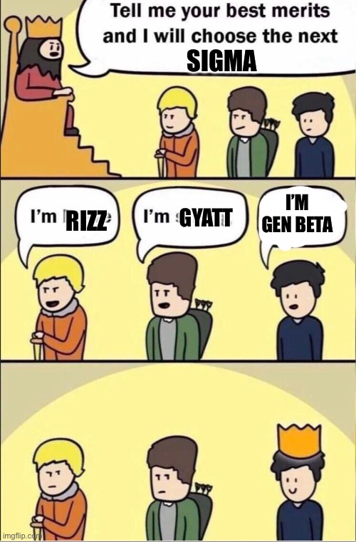 Happy new year | SIGMA; I’M GEN BETA; GYATT; RIZZ | image tagged in tell me your merits and i will choose the next king | made w/ Imgflip meme maker