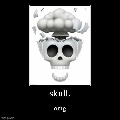 ahhhhh | skull. | omg | image tagged in funny,demotivationals,skull | made w/ Imgflip demotivational maker