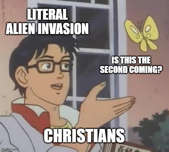 Aliens and Religion | LITERAL ALIEN INVASION; IS THIS THE SECOND COMING? CHRISTIANS | image tagged in memes,is this a pigeon,is this second coming,aliens,alien invasion | made w/ Imgflip meme maker