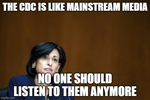 CDC DR ROCHELLE WALENSKY | THE CDC IS LIKE MAINSTREAM MEDIA NO ONE SHOULD LISTEN TO THEM ANYMORE | image tagged in cdc dr rochelle walensky | made w/ Imgflip meme maker