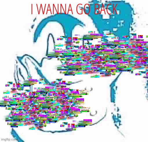 Phase 9.75 | I WANNA GO BACK | image tagged in phase 9 75 | made w/ Imgflip meme maker