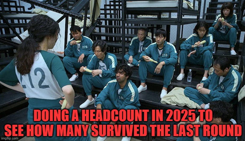 2025 - new year - headcount | DOING A HEADCOUNT IN 2025 TO SEE HOW MANY SURVIVED THE LAST ROUND | image tagged in memes,funny memes | made w/ Imgflip meme maker