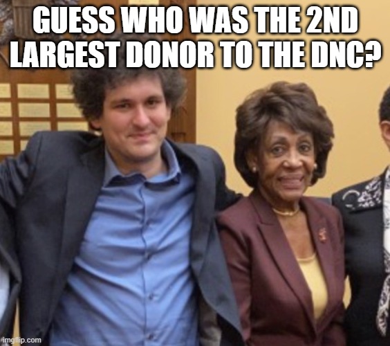 Sam Bankman-Fried & Maxine Waters | GUESS WHO WAS THE 2ND LARGEST DONOR TO THE DNC? | image tagged in sam bankman-fried maxine waters | made w/ Imgflip meme maker