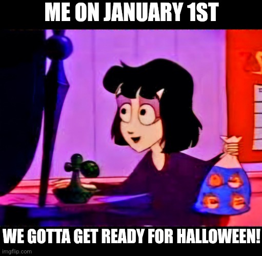 Ready for Halloween | ME ON JANUARY 1ST; WE GOTTA GET READY FOR HALLOWEEN! | image tagged in new year resolutions | made w/ Imgflip meme maker