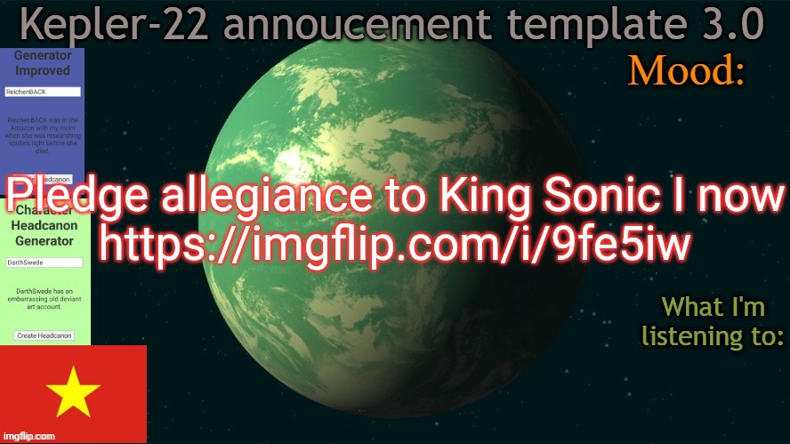 Kepler-22b annoucement template 3.0 | Pledge allegiance to King Sonic I now
https://imgflip.com/i/9fe5iw | image tagged in kepler-22b annoucement template 3 0,msmg,memes,sonic | made w/ Imgflip meme maker