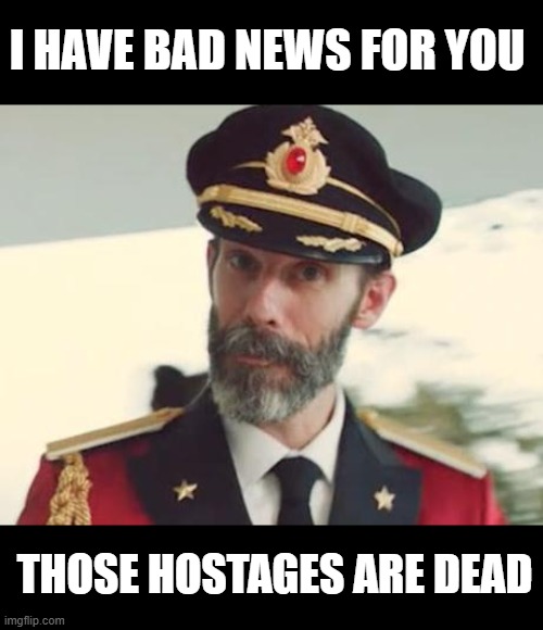 Captain Obvious | I HAVE BAD NEWS FOR YOU THOSE HOSTAGES ARE DEAD | image tagged in captain obvious | made w/ Imgflip meme maker