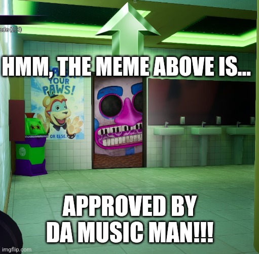 The meme above is... | HMM, THE MEME ABOVE IS... APPROVED BY DA MUSIC MAN!!! | image tagged in music man | made w/ Imgflip meme maker