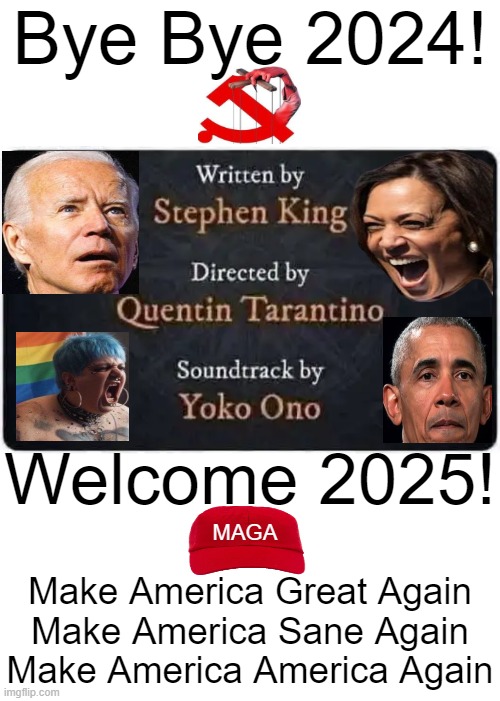 We The People Are Taking Back Our Country | Bye Bye 2024! Welcome 2025! MAGA; Make America Great Again
Make America Sane Again
Make America America Again | image tagged in 2024,2025,make america patriotic again,liberalism vs conservatism,americans unite against,socialists marxists communists | made w/ Imgflip meme maker