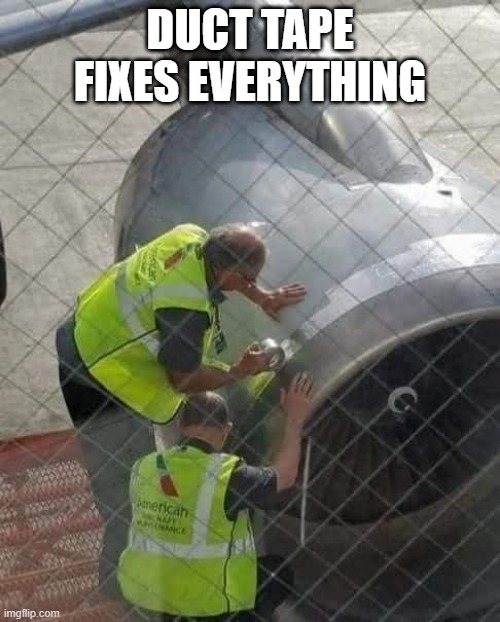 Just Tape It | DUCT TAPE FIXES EVERYTHING | image tagged in cursed image | made w/ Imgflip meme maker