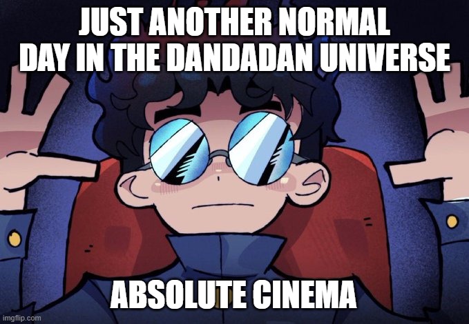 dandadan meme | JUST ANOTHER NORMAL DAY IN THE DANDADAN UNIVERSE; ABSOLUTE CINEMA | image tagged in okarun dandadan absoulute cinema | made w/ Imgflip meme maker