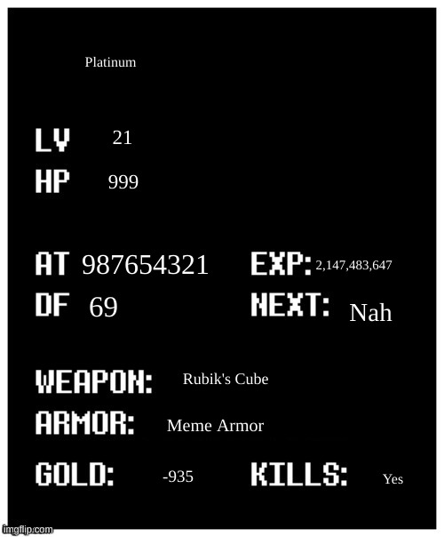 Saw a lot of ppl do this so I decided to do it as well | Platinum; 21; 999; 2,147,483,647; 987654321; 69; Nah; Rubik's Cube; Meme Armor; -935; Yes | image tagged in undertale player stats | made w/ Imgflip meme maker