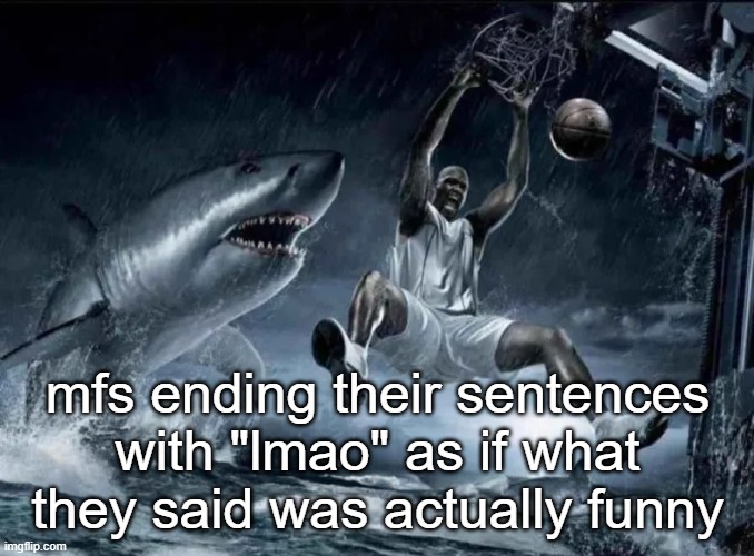 legendary slam dunk | mfs ending their sentences with "lmao" as if what they said was actually funny | image tagged in legendary slam dunk | made w/ Imgflip meme maker