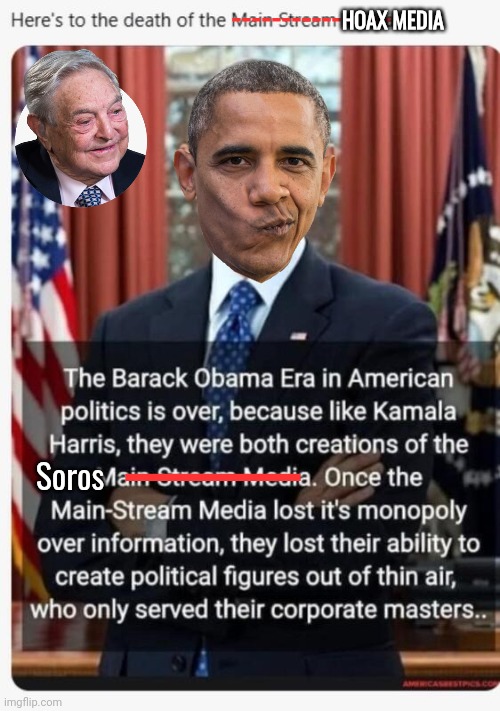 Soros and Hoax Media era is over | ----------------; HOAX MEDIA; ----------------; Soros | image tagged in george soros,barack obama,hoax,media | made w/ Imgflip meme maker