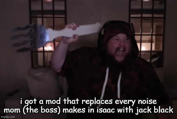 fork warrior | i got a mod that replaces every noise mom (the boss) makes in isaac with jack black | image tagged in fork warrior | made w/ Imgflip meme maker