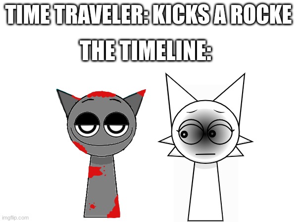 idk what to put here | TIME TRAVELER: KICKS A ROCKE; THE TIMELINE: | image tagged in sprunki | made w/ Imgflip meme maker