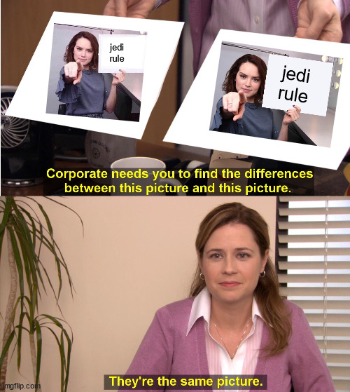 find the difference | jedi
rule; jedi
rule | image tagged in memes,they're the same picture,variant,artistry,traditional,sixth tag | made w/ Imgflip meme maker