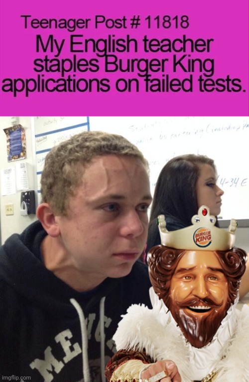 Burger king application stapled to failed tests | image tagged in hold fart,burger king,unhelpful high school teacher | made w/ Imgflip meme maker