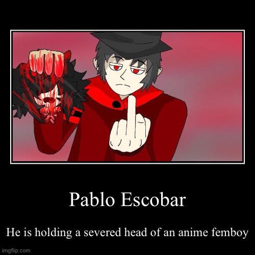 This is a joke | Pablo Escobar | He is holding a severed head of an anime femboy | image tagged in funny,demotivationals,mepios,pablo escobar,anime | made w/ Imgflip demotivational maker