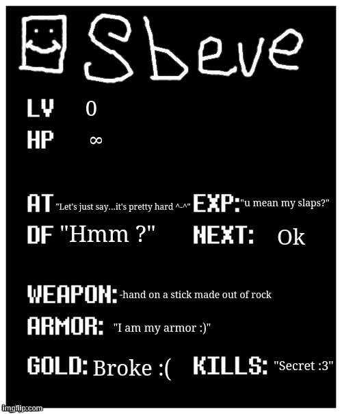 I saw ppl do it soo... (also happy new year!!) | 0; 8; "u mean my slaps?"; "Let's just say...it's pretty hard ^-^"; "Hmm ?"; Ok; -hand on a stick made out of rock; "I am my armor :)"; "Secret :3"; Broke :( | image tagged in undertale player stats,hope 2025 is a better one | made w/ Imgflip meme maker