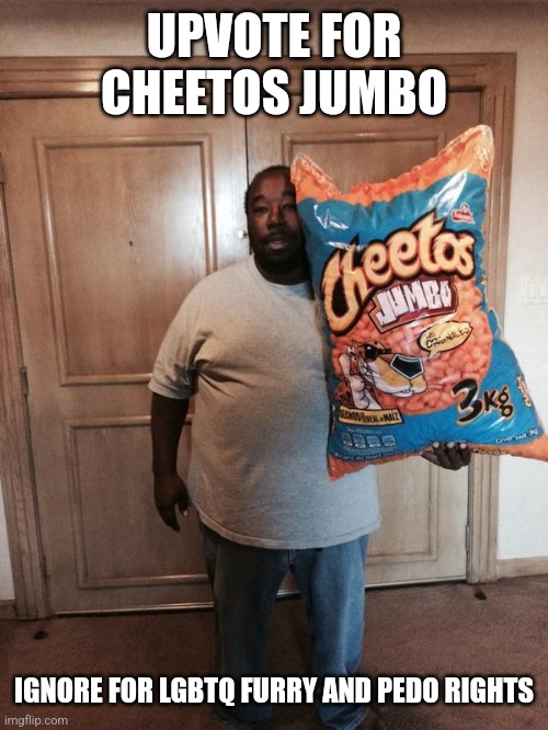 Cheetos Jumbo | UPVOTE FOR CHEETOS JUMBO; IGNORE FOR LGBTQ FURRY AND PEDO RIGHTS | image tagged in cheetos jumbo | made w/ Imgflip meme maker