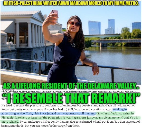 When a bougie newcomer critiques your hometown… | BRITISH-PALESTINIAN WRITER ARWA MAHDAWI MOVED TO MY HOME METRO. AS A LIFELONG RESIDENT OF THE DELAWARE VALLEY…; “I RESEMBLE THAT REMARK!” | image tagged in memes,philadelphia,philly | made w/ Imgflip meme maker