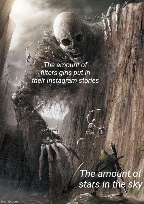 giant monster | The amount of filters girls put in their Instagram stories; The amount of stars in the sky | image tagged in giant monster | made w/ Imgflip meme maker