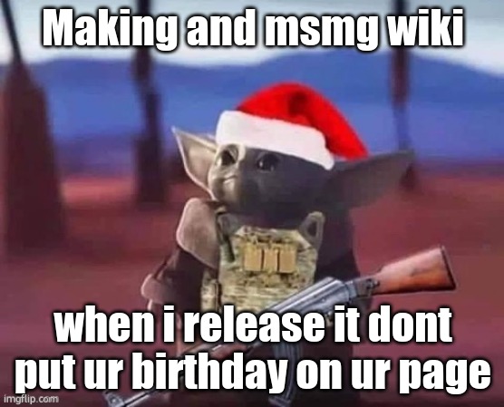 Baby Yoda but Armed | Making and msmg wiki; when i release it dont put ur birthday on ur page | image tagged in baby yoda but armed | made w/ Imgflip meme maker