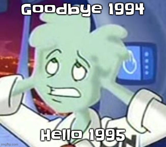 The astrocyte is going insane | Goodbye 1994; Hello 1995 | image tagged in the astrocyte is going insane | made w/ Imgflip meme maker