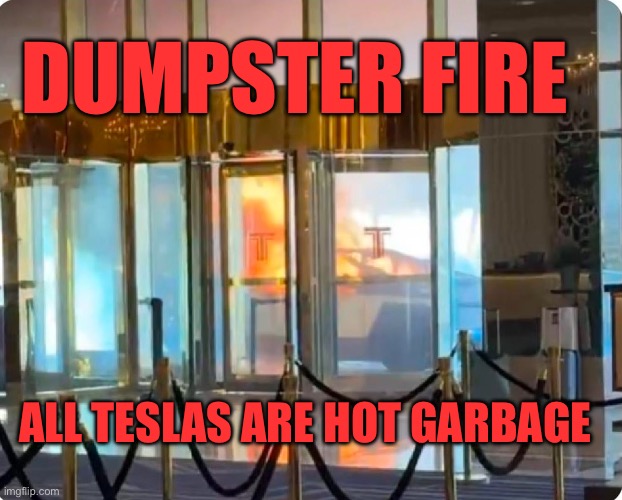 Exploding cyber truck dumpster fire | DUMPSTER FIRE; ALL TESLAS ARE HOT GARBAGE | image tagged in dumpster fire exploding cyber truck | made w/ Imgflip meme maker