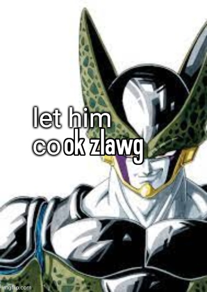 ok zlawg | let him
co | image tagged in ok zlawg,let him cook,let him cook zlawg | made w/ Imgflip meme maker