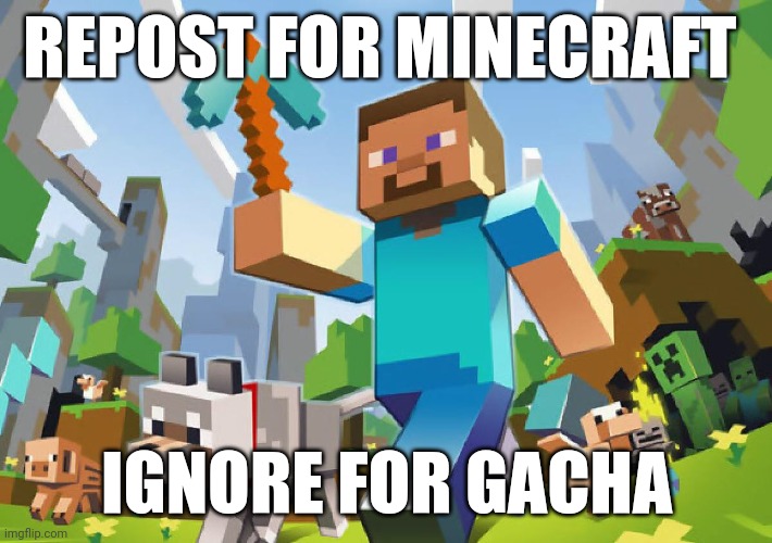 Minecraft  | REPOST FOR MINECRAFT; IGNORE FOR GACHA | image tagged in minecraft | made w/ Imgflip meme maker