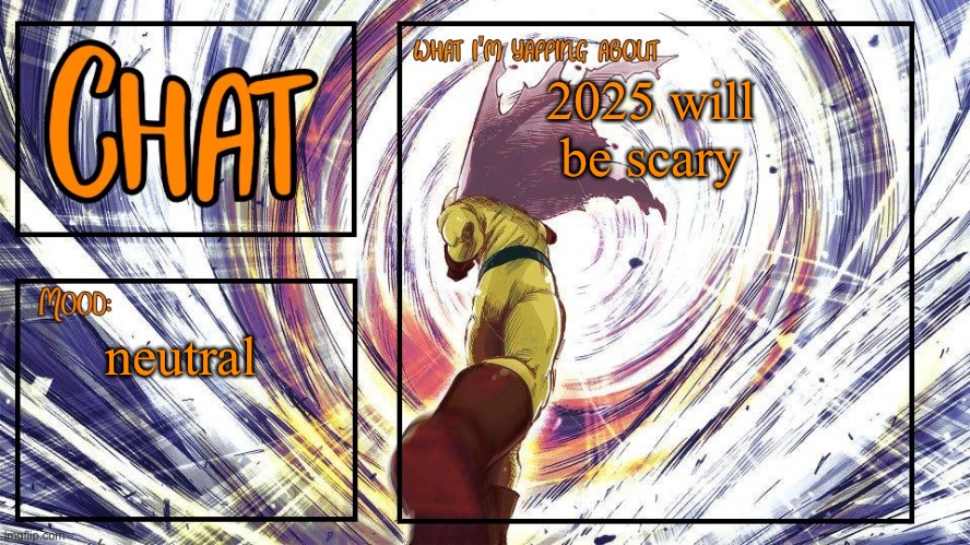 Chat's Announcement Template | 2025 will be scary; neutral | image tagged in chat's announcement template,chat | made w/ Imgflip meme maker