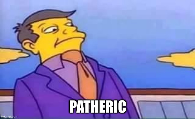 skinner pathetic | PATHERIC | image tagged in skinner pathetic | made w/ Imgflip meme maker