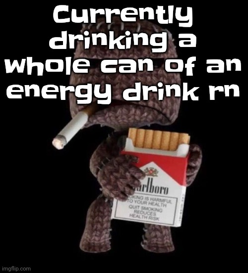 Smokeboy | Currently drinking a whole can of an energy drink rn | image tagged in smokeboy | made w/ Imgflip meme maker