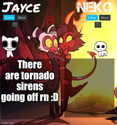 Don’t think I’m getting out of bed tho (Ade: BAD IDEA BAD IDEA GET UP GET UP) | There are tornado sirens going off rn :D | image tagged in jayce and neko hb temp | made w/ Imgflip meme maker