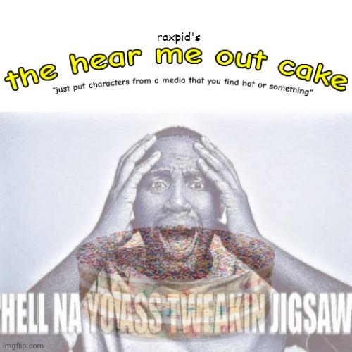 the hear me out cake | image tagged in the hear me out cake | made w/ Imgflip meme maker
