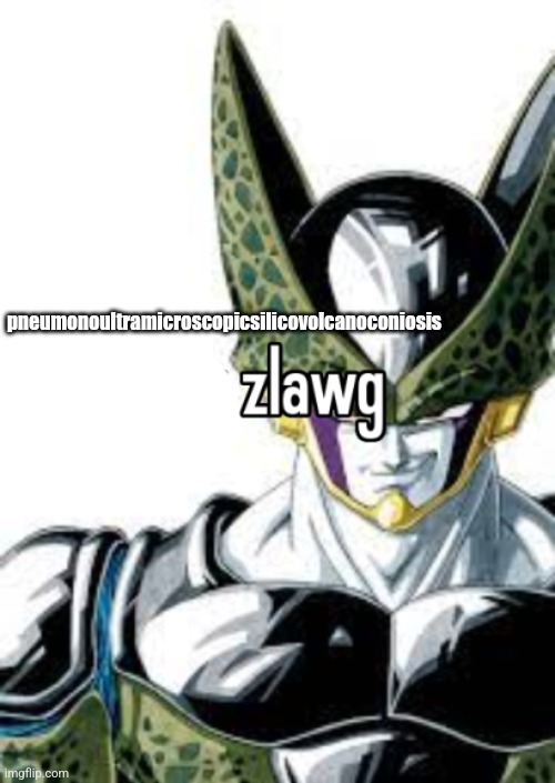 ok zlawg | pneumonoultramicroscopicsilicovolcanoconiosis | image tagged in ok zlawg | made w/ Imgflip meme maker