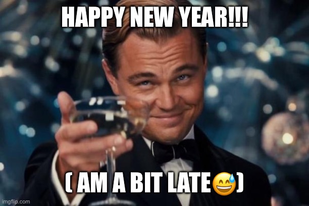 New year 2025 | HAPPY NEW YEAR!!! ( AM A BIT LATE😅) | image tagged in memes,leonardo dicaprio cheers,happy new year | made w/ Imgflip meme maker