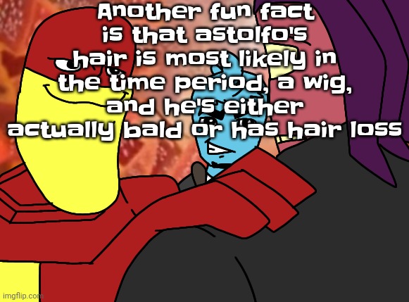 You're welcome | Another fun fact is that astolfo's hair is most likely in the time period, a wig, and he's either actually bald or has hair loss | image tagged in hey buddy | made w/ Imgflip meme maker