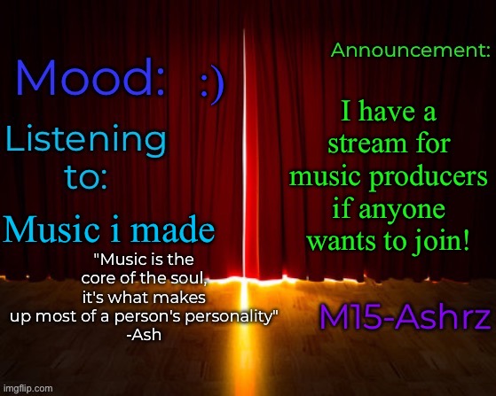 You don't have to be one to join btw | :); I have a stream for music producers if anyone wants to join! Music i made | image tagged in m15-ashrz's announcement template | made w/ Imgflip meme maker