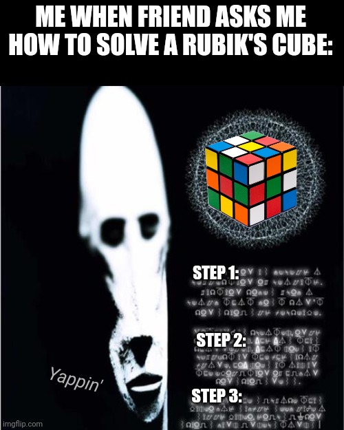 I don't know math but I can solve a Rubik's cube. | ME WHEN FRIEND ASKS ME HOW TO SOLVE A RUBIK'S CUBE:; STEP 1:; STEP 2:; Yappin'; STEP 3: | image tagged in alien locked in,rubik's cube | made w/ Imgflip meme maker