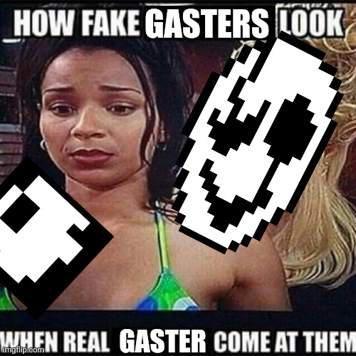 how fake blank look when real blank come at them | GASTERS GASTER | image tagged in how fake blank look when real blank come at them | made w/ Imgflip meme maker