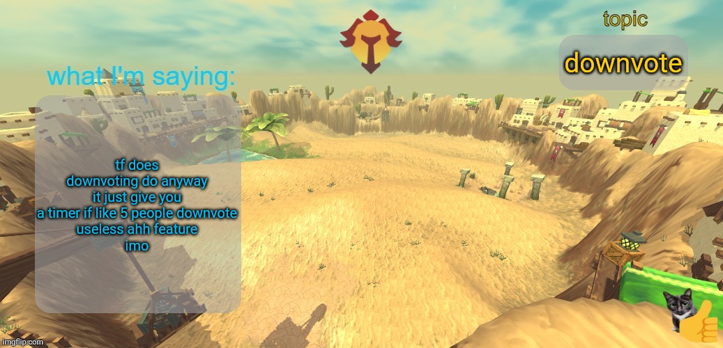 aether temp | downvote; tf does downvoting do anyway it just give you a timer if like 5 people downvote
useless ahh feature
imo | image tagged in aether temp | made w/ Imgflip meme maker