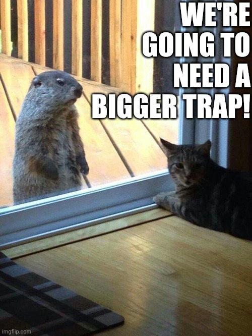 We're Going To Need A Bigger Trap! | WE'RE GOING TO NEED A BIGGER TRAP! | image tagged in chris joines | made w/ Imgflip meme maker